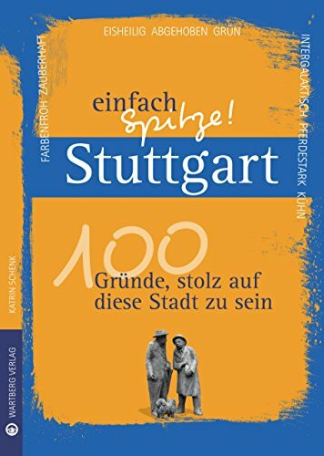 Stuttgart - einfach Spitze! 100 Gründe, stolz auf diese Stadt zu sein (Unsere Stadt - einfach spitze!)