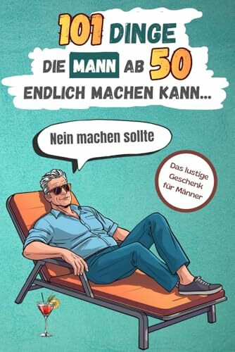 101 Dinge, die Mann ab 50 endlich machen kann … Nein machen sollte: Das lustige Geschenk für Männer