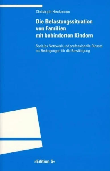 Die Belastungssituation von Familien mit behinderten Kindern: Soziales Netzwerk und professionelle Dienste als Bedingungen für die Bewältigung (Programm "Edition S")