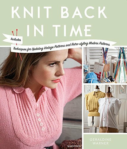 Knit Back In Time: Includes Techniques for Updating Vintage Patterns and Retro-Styling Modern Patterns