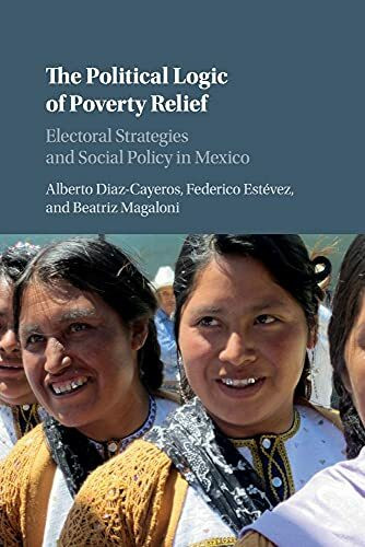 The Political Logic of Poverty Relief: Electoral Strategies and Social Policy in Mexico (Cambridge Studies in Comparative Politics)