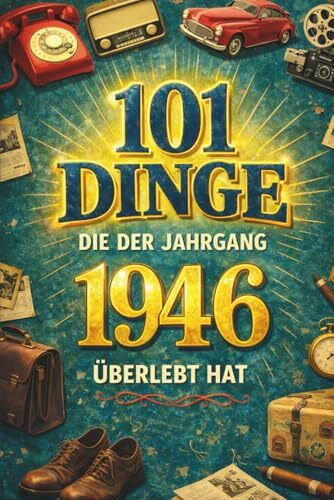 101 Dinge, die der Jahrgang 1946 überlebt hat: Erinnerungen aus einer anderen Zeit – das humorvolle Geschenk zum 80. Geburtstag