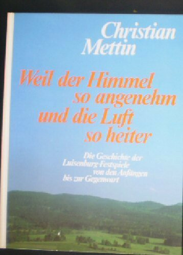 Weil der Himmel so angenehm und die Luft so heiter. Die Geschichte der Luisenburg-Festspiele von den Anfängen bis zur Gegenwart