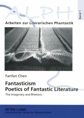 Fantasticism. Poetics of Fantastic Literature: The Imaginary and Rhetoric (ALPH: Arbeiten zur Literarischen Phantastik / ALPH: Approaches to Literary Phantasy, Band 1)