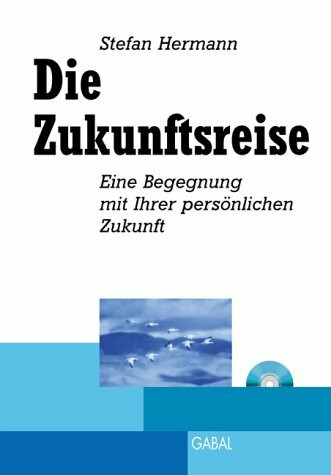 Die Zukunftsreise. Eine Begegnung mit Ihrer persönlichen Zukunft