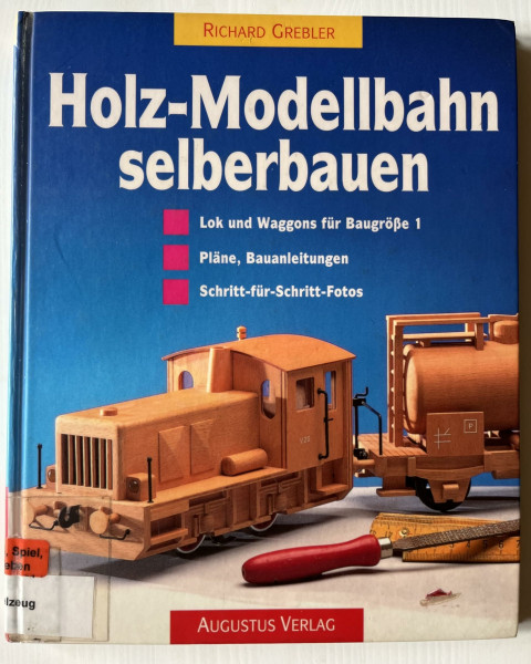 Holz-Modellbahn selberbauen. Lok und Waggons für Baugrösse 1. Pläne, Bauanleitungen, Schritt-für-Schritt-Fotos