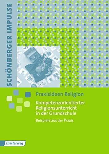 Schönberger Impulse. Praxisideen Religion: Kompetenzorientierter Religionsunterricht in der Grundschule: Beispiele aus der Praxis: Praxisideen Religion / Beispiele aus der Praxis