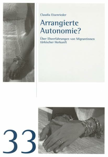 Arrangierte Autonomie?: Über Eheerfahrungen von Migrantinnen türkischer Herkunft (Studien und Materialien des Ludwig-Uhland-Instituts der Universität Tübingen)