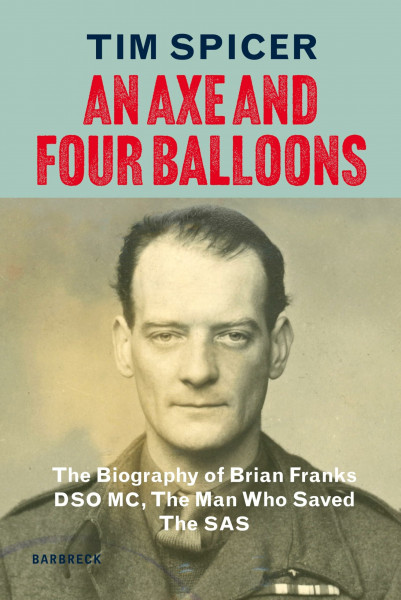 An Axe and Four Balloons: The Biography of Brian Franks DSO MC, the Man Who Saved The SAS (Everyman's Library Barbreck)
