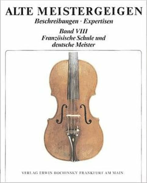 Alte Meistergeigen. Beschreibungen - Expertisen: Alte Meistergeigen, 8 Bde. in 6 Tl.-Bdn., Bd.8, Französische Schule und deutsche Meister