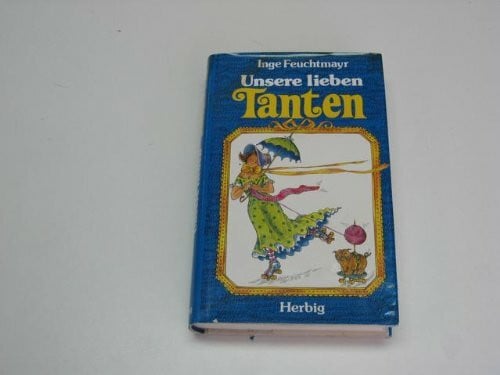 Unsere lieben Tanten: Ihr Beitr. z. menschl. Komödie