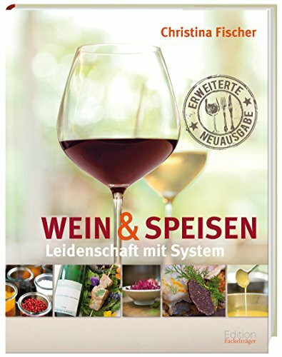 Leidenschaft mit System: Wein und Speisen: Leidenschaft mit System. Ausgezeichnet m. d. Goldmedaille d. Gastronomischen Akademie Deutschlands 2010