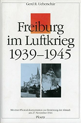 Freiburg im Luftkrieg 1939-1945. Mit einer Photodokumentation zur Zerstörung der Altstadt am 27. November 1944