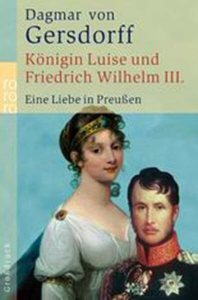 Königin Luise und Friedrich Wilhelm III. Eine Liebe in Preußen. (Großdruck)