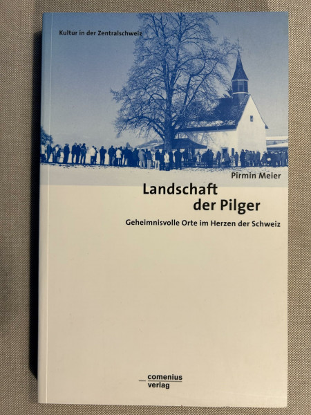 Landschaft der Pilger: Geheimnisvolle Orte im Herzen der Schweiz