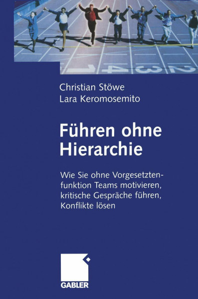 Führen ohne Hierarchie: Wie Sie ohne Vorgesetztenfunktion Teams motivieren, kritische Gespräche führen, Konflikte lösen