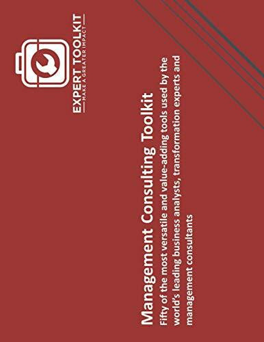The Management Consulting Toolkit: Fifty of the most versatile and value-adding tools used by the world’s leading business analysts, transformation experts and management consultants.