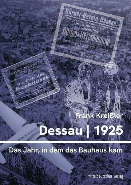 Dessau 1925 – das Jahr, in dem das Bauhaus kam: Eine Chronik (Veröffentlichungen des Stadtarchivs Dessau-Roßlau)