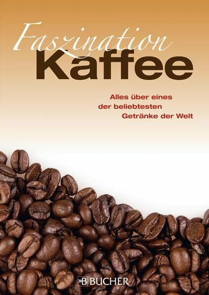 Faszination Kaffee: Alles über eines der beliebtesten Getränke der Welt
