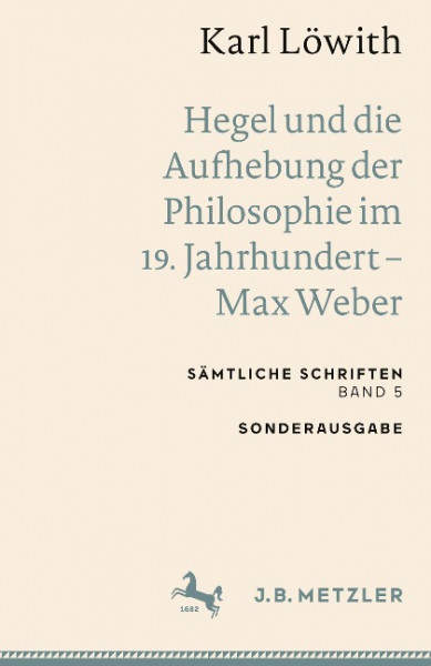 Karl Löwith: Hegel und die Aufhebung der Philosophie im 19. Jahrhundert - Max Weber