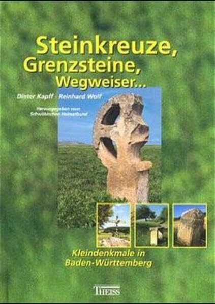 Steinkreuze, Grenzsteine, Wegweiser...: Kleindenkmale in Baden-Württemberg
