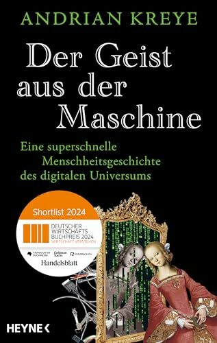 Der Geist aus der Maschine: Eine superschnelle Menschheitsgeschichte des digitalen Universums. Nominiert für den Deutschen Wirtschaftsbuchpreis 2024 Der Geist aus der Maschine: Eine superschnelle Menschheitsgeschichte des digitalen Universums. Nominiert für den Deutschen Wirtschaftsbuchpreis 2024