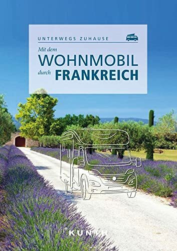 KUNTH Mit dem Wohnmobil durch Frankreich: Unterwegs zuhause (KUNTH Mit dem Wohnmobil unterwegs)