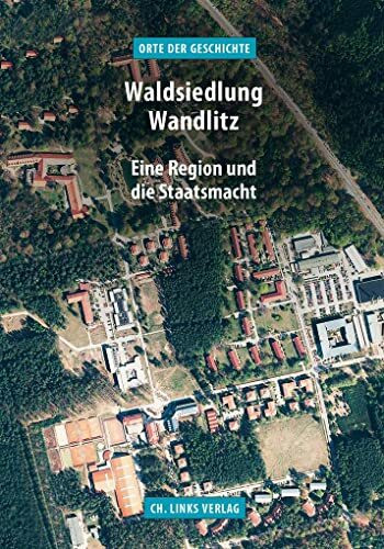 Waldsiedlung Wandlitz: Eine Region und die Staatsmacht (Orte der Geschichte)