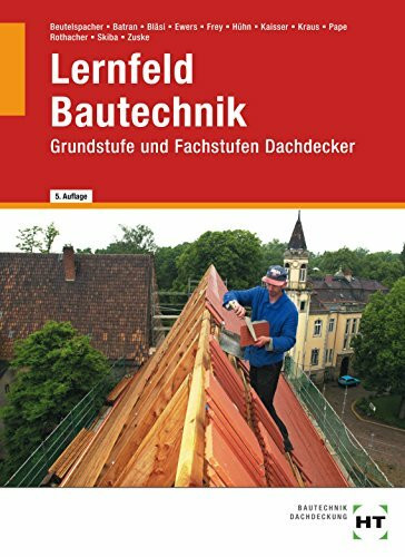 Lernfeld Bautechnik - Dachdecker: Grund- und Fachstufe: Grundstufe und Fachstufen