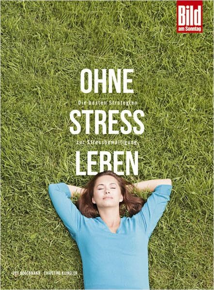 Ohne Stress leben: Die besten Strategien zur Stressbewältigung.: Die besten Strategien zur Stressbewältigung. Mit rund 30 wissenschaftlich fundierten Selbsttests und Checklisten