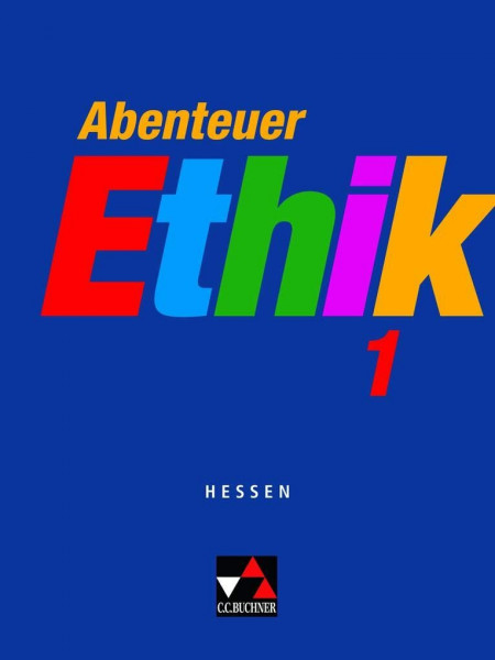 Abenteuer Ethik – Hessen / Abenteuer Ethik Hessen 1 Ausgabe ab 2013: Unterrichtswerk für Ethik in der Sekundarstufe I / Für die Jahrgangsstufen 5/6 ... für Ethik in der Sekundarstufe I)