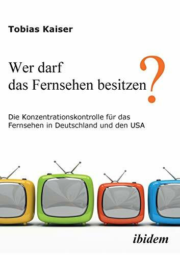 Wer darf das Fernsehen besitzen? Die Konzentrationskontrolle für das Fernsehen in Deutschland und den USA