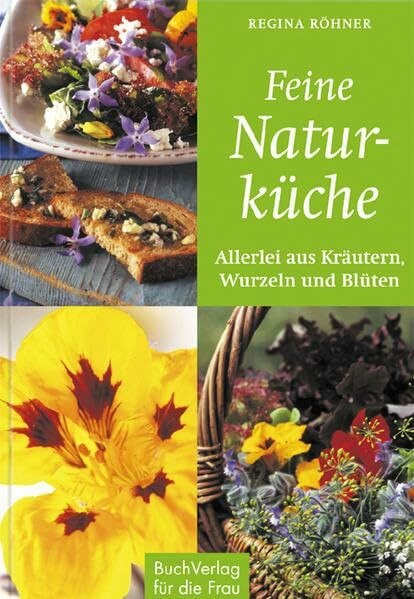 Feine Naturküche: Allerlei aus Kräutern, Wurzeln und Blüten