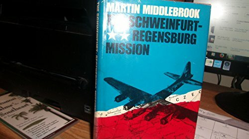 The Schweinfurt-Regensburg Mission: The American Raids on 17 August 1943