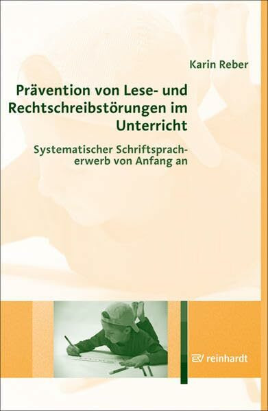 Prävention von Lese- und Rechtschreibstörungen im Unterricht: Systematischer Schriftspracherwerb von Anfang an