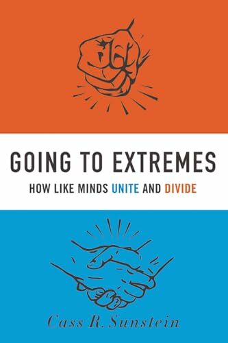 Going to Extremes: How Like Minds Unite and Divide Going to Extremes: How Like Minds Unite and Divide