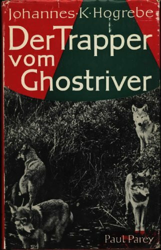 Der Trapper vom Ghostriver. Ein Leben im kanadischen Paradies der Jäger und Fischer.