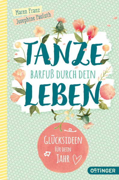 Tanze barfuß durch dein Leben: Glücksideen für dein Jahr!
