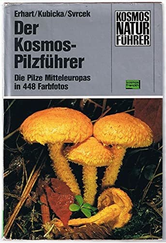 Der Kosmos-Pilzführer : Die Pilze Mitteleuropas in 448 Farbfotos.