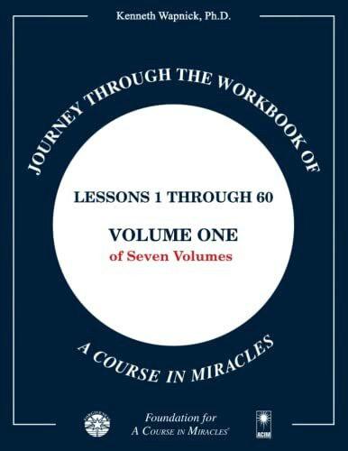 Journey through the Workbook of A Course in Miracles: Lessons 1 through 60, Volume One of Seven-Volumes