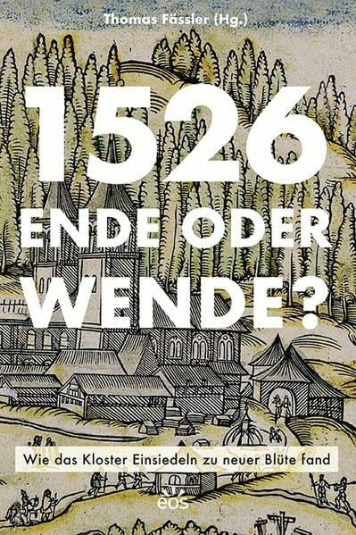 1526 - Ende oder Wende? Wie das Kloster Einsiedeln zu neuer Blüte fand