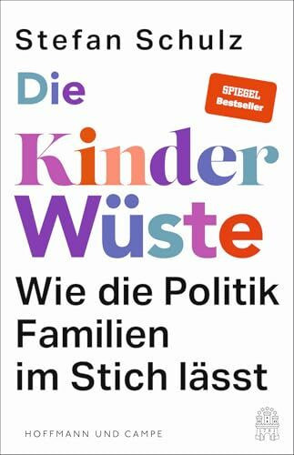 Die Kinderwüste: Wie die Politik Familien im Stich lässt | »Ein paar radikale Gedanken zur strukturellen Missachtung von Eltern und Kindern - Durchaus spannend!« Süddeutsche Zeitung