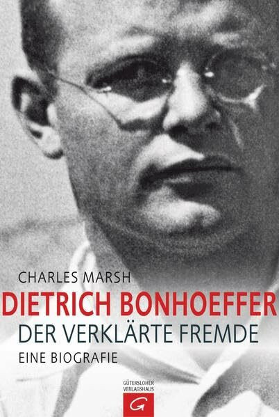 Dietrich Bonhoeffer: Der verklärte Fremde. Eine Biografie