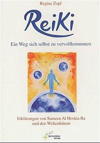 Reiki. Ein Weg sich selbst zu vervollkommnen. Erklärungen von Sameen Al Hoskia Ra und den Weltenhütern.