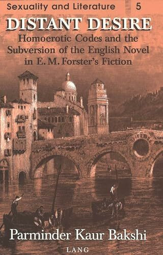Distant Desire: Homoerotic Codes and the Subversion of the English Novel in E.M. Forster's Fiction (Sexuality and Literature, Band 5)