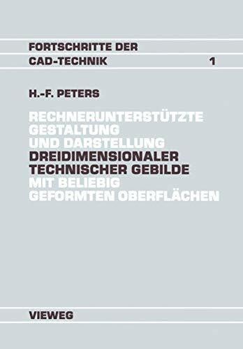Rechnerunterstützte Gestaltung und Darstellung dreidimensionaler technischer Gebilde mit beliebig geformten Oberflächen: Ein Beitrag zur Entwicklung ... (Fortschritte der CAD-Technik, 1, Band 1)