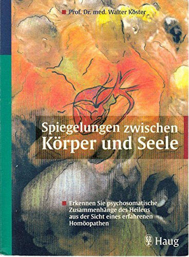 Spiegelungen zwischen Körper und Seele: Psychosomatische Zusammenhänge erkennen und mehr über sich selbst erfahren