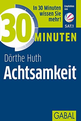 30 Minuten Achtsamkeit: In 30 Minuten wissen Sie mehr!
