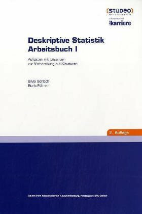 Deskriptive Statistik Arbeitsbuch I: Aufgaben mit Lösungen zur Vorbereitung auf Klausuren an Hochsch