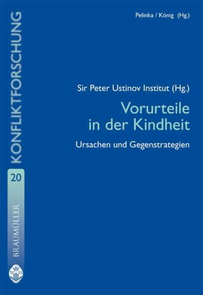 Vorurteile in der Kindheit: Ursachen und Gegenstrategien: Ursachen und Gegenstrategien. Hrsg. v. Sir Peter Ustinov Institut (Studienreihe Konfliktforschung)